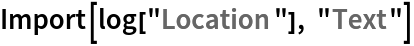 Import[log["Location"], "Text"]