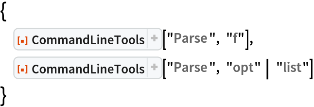 {
 ResourceFunction[
  "CommandLineTools", ResourceSystemBase -> "https://www.wolframcloud.com/obj/resourcesystem/api/1.0"]["Parse", "f"], ResourceFunction[
  "CommandLineTools", ResourceSystemBase -> "https://www.wolframcloud.com/obj/resourcesystem/api/1.0"]["Parse", "opt" | "list"]
 }