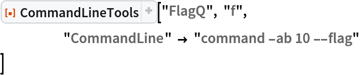 ResourceFunction["CommandLineTools"]["FlagQ", "f",
 	"CommandLine" -> "command -ab 10 --flag" ]
