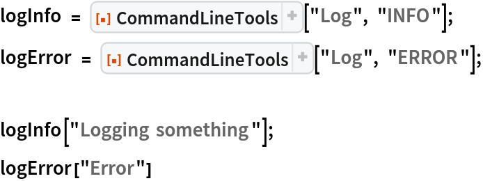 logInfo = ResourceFunction[
   "CommandLineTools", ResourceSystemBase -> "https://www.wolframcloud.com/obj/resourcesystem/api/1.0"]["Log", "INFO"];
logError = ResourceFunction[
   "CommandLineTools", ResourceSystemBase -> "https://www.wolframcloud.com/obj/resourcesystem/api/1.0"]["Log", "ERROR"];

logInfo["Logging something"];
logError["Error"]