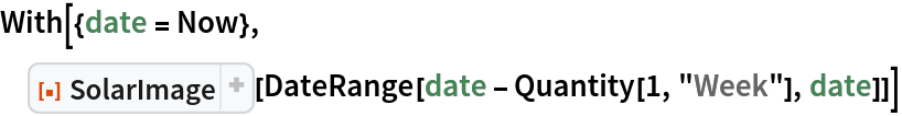 With[{date = Now},
 ResourceFunction["SolarImage"][
  DateRange[date - Quantity[1, "Week"], date]]]