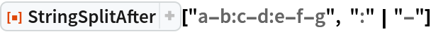 ResourceFunction["StringSplitAfter"]["a-b:c-d:e-f-g", ":" | "-"]