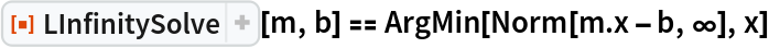 ResourceFunction["LInfinitySolve"][m, b] == ArgMin[Norm[m . x - b, \[Infinity]], x]