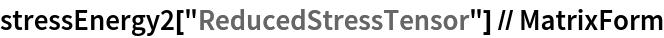 stressEnergy2["ReducedStressTensor"] // MatrixForm