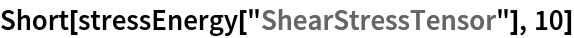 Short[stressEnergy["ShearStressTensor"], 10]