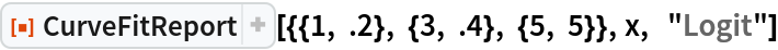 ResourceFunction["CurveFitReport", ResourceVersion->"1.0.0"][{{1, .2}, {3, .4}, {5, 5}}, x,  "Logit"]