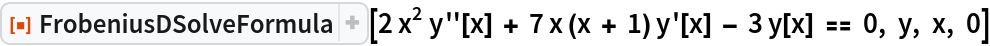 ResourceFunction["FrobeniusDSolveFormula"][
 2 x^2 y''[x] + 7 x (x + 1) y'[x] - 3 y[x] == 0, y, x, 0]