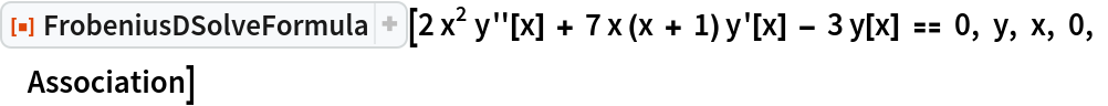 ResourceFunction["FrobeniusDSolveFormula"][
 2 x^2 y''[x] + 7 x (x + 1) y'[x] - 3 y[x] == 0, y, x, 0, Association]