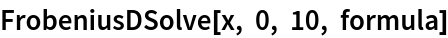 FrobeniusDSolve[x, 0, 10, formula]