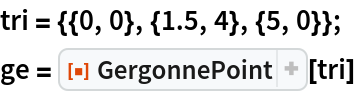 tri = {{0, 0}, {1.5, 4}, {5, 0}};
ge = ResourceFunction["GergonnePoint"][tri]