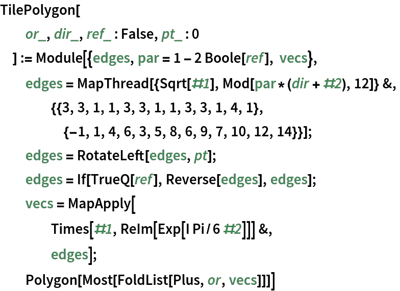 TilePolygon[
  or_, dir_, ref_ : False, pt_ : 0
  ] := Module[{edges, par = 1 - 2 Boole[ref], vecs},
  edges = MapThread[{Sqrt[#1], Mod[par*(dir + #2), 12]} &,
    {{3, 3, 1, 1, 3, 3, 1, 1, 3, 3, 1, 4, 1},
     {-1, 1, 4, 6, 3, 5, 8, 6, 9, 7, 10, 12, 14}}];
  edges = RotateLeft[edges, pt];
  edges = If[TrueQ[ref], Reverse[edges], edges];
  vecs = MapApply[
    Times[#1, ReIm[Exp[I Pi/6 #2]]] &,
    edges];
  Polygon[Most[FoldList[Plus, or, vecs]]]]