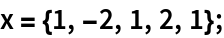 x = {1, -2, 1, 2, 1};