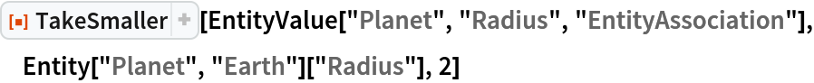 ResourceFunction["TakeSmaller"][
 EntityValue["Planet", "Radius", "EntityAssociation"], Entity["Planet", "Earth"]["Radius"], 2]
