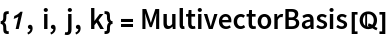 {\[ScriptOne], i, j, k} = MultivectorBasis[\[DoubleStruckCapitalQ]]