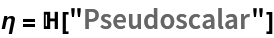 \[Eta] = \[DoubleStruckCapitalH]["Pseudoscalar"]