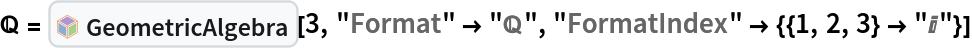 \[DoubleStruckCapitalQ] = InterpretationBox[FrameBox[TagBox[TooltipBox[PaneBox[GridBox[List[List[GraphicsBox[List[Thickness[0.0025`], List[FaceForm[List[RGBColor[0.9607843137254902`, 0.5058823529411764`, 0.19607843137254902`], Opacity[1.`]]], FilledCurveBox[List[List[List[0, 2, 0], List[0, 1, 0], List[0, 1, 0], List[0, 1, 0], List[0, 1, 0]], List[List[0, 2, 0], List[0, 1, 0], List[0, 1, 0], List[0, 1, 0], List[0, 1, 0]], List[List[0, 2, 0], List[0, 1, 0], List[0, 1, 0], List[0, 1, 0], List[0, 1, 0], List[0, 1, 0]], List[List[0, 2, 0], List[1, 3, 3], List[0, 1, 0], List[1, 3, 3], List[0, 1, 0], List[1, 3, 3], List[0, 1, 0], List[1, 3, 3], List[1, 3, 3], List[0, 1, 0], List[1, 3, 3], List[0, 1, 0], List[1, 3, 3]]], List[List[List[205.`, 22.863691329956055`], List[205.`, 212.31669425964355`], List[246.01799774169922`, 235.99870109558105`], List[369.0710144042969`, 307.0436840057373`], List[369.0710144042969`, 117.59068870544434`], List[205.`, 22.863691329956055`]], List[List[30.928985595703125`, 307.0436840057373`], List[153.98200225830078`, 235.99870109558105`], List[195.`, 212.31669425964355`], List[195.`, 22.863691329956055`], List[30.928985595703125`, 117.59068870544434`], List[30.928985595703125`, 307.0436840057373`]], List[List[200.`, 410.42970085144043`], List[364.0710144042969`, 315.7036876678467`], List[241.01799774169922`, 244.65868949890137`], List[200.`, 220.97669792175293`], List[158.98200225830078`, 244.65868949890137`], List[35.928985595703125`, 315.7036876678467`], List[200.`, 410.42970085144043`]], List[List[376.5710144042969`, 320.03370475769043`], List[202.5`, 420.53370475769043`], List[200.95300006866455`, 421.42667961120605`], List[199.04699993133545`, 421.42667961120605`], List[197.5`, 420.53370475769043`], List[23.428985595703125`, 320.03370475769043`], List[21.882003784179688`, 319.1406993865967`], List[20.928985595703125`, 317.4896984100342`], List[20.928985595703125`, 315.7036876678467`], List[20.928985595703125`, 114.70369529724121`], List[20.928985595703125`, 112.91769218444824`], List[21.882003784179688`, 111.26669120788574`], List[23.428985595703125`, 110.37369346618652`], List[197.5`, 9.87369155883789`], List[198.27300024032593`, 9.426692008972168`], List[199.13700008392334`, 9.203690528869629`], List[200.`, 9.203690528869629`], List[200.86299991607666`, 9.203690528869629`], List[201.72699999809265`, 9.426692008972168`], List[202.5`, 9.87369155883789`], List[376.5710144042969`, 110.37369346618652`], List[378.1179962158203`, 111.26669120788574`], List[379.0710144042969`, 112.91769218444824`], List[379.0710144042969`, 114.70369529724121`], List[379.0710144042969`, 315.7036876678467`], List[379.0710144042969`, 317.4896984100342`], List[378.1179962158203`, 319.1406993865967`], List[376.5710144042969`, 320.03370475769043`]]]]], List[FaceForm[List[RGBColor[0.5529411764705883`, 0.6745098039215687`, 0.8117647058823529`], Opacity[1.`]]], FilledCurveBox[List[List[List[0, 2, 0], List[0, 1, 0], List[0, 1, 0], List[0, 1, 0]]], List[List[List[44.92900085449219`, 282.59088134765625`], List[181.00001525878906`, 204.0298843383789`], List[181.00001525878906`, 46.90887451171875`], List[44.92900085449219`, 125.46986389160156`], List[44.92900085449219`, 282.59088134765625`]]]]], List[FaceForm[List[RGBColor[0.6627450980392157`, 0.803921568627451`, 0.5686274509803921`], Opacity[1.`]]], FilledCurveBox[List[List[List[0, 2, 0], List[0, 1, 0], List[0, 1, 0], List[0, 1, 0]]], List[List[List[355.0710144042969`, 282.59088134765625`], List[355.0710144042969`, 125.46986389160156`], List[219.`, 46.90887451171875`], List[219.`, 204.0298843383789`], List[355.0710144042969`, 282.59088134765625`]]]]], List[FaceForm[List[RGBColor[0.6901960784313725`, 0.5882352941176471`, 0.8117647058823529`], Opacity[1.`]]], FilledCurveBox[List[List[List[0, 2, 0], List[0, 1, 0], List[0, 1, 0], List[0, 1, 0]]], List[List[List[200.`, 394.0606994628906`], List[336.0710144042969`, 315.4997024536133`], List[200.`, 236.93968200683594`], List[63.928985595703125`, 315.4997024536133`], List[200.`, 394.0606994628906`]]]]]], List[Rule[BaselinePosition, Scaled[0.15`]], Rule[ImageSize, 10], Rule[ImageSize, 15]]], StyleBox[RowBox[List["GeometricAlgebra", " "]], Rule[ShowAutoStyles, False], Rule[ShowStringCharacters, False], Rule[FontSize, Times[0.9`, Inherited]], Rule[FontColor, GrayLevel[0.1`]]]]], Rule[GridBoxSpacings, List[Rule["Columns", List[List[0.25`]]]]]], Rule[Alignment, List[Left, Baseline]], Rule[BaselinePosition, Baseline], Rule[FrameMargins, List[List[3, 0], List[0, 0]]], Rule[BaseStyle, List[Rule[LineSpacing, List[0, 0]], Rule[LineBreakWithin, False]]]], RowBox[List["PacletSymbol", "[", RowBox[List["\"Wolfram/GeometricAlgebra\"", ",", "\"Wolfram`GeometricAlgebra`GeometricAlgebra\""]], "]"]], Rule[TooltipStyle, List[Rule[ShowAutoStyles, True], Rule[ShowStringCharacters, True]]]], Function[Annotation[Slot[1], Style[Defer[PacletSymbol["Wolfram/GeometricAlgebra", "Wolfram`GeometricAlgebra`GeometricAlgebra"]], Rule[ShowStringCharacters, True]], "Tooltip"]]], Rule[Background, RGBColor[0.968`, 0.976`, 0.984`]], Rule[BaselinePosition, Baseline], Rule[DefaultBaseStyle, List[]], Rule[FrameMargins, List[List[0, 0], List[1, 1]]], Rule[FrameStyle, RGBColor[0.831`, 0.847`, 0.85`]], Rule[RoundingRadius, 4]], PacletSymbol["Wolfram/GeometricAlgebra", "Wolfram`GeometricAlgebra`GeometricAlgebra"], Rule[Selectable, False], Rule[SelectWithContents, True], Rule[BoxID, "PacletSymbolBox"]][3, "Format" -> "\[DoubleStruckCapitalQ]", "FormatIndex" -> {{1, 2, 3} -> "\[ImaginaryI]"}]