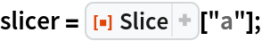slicer = ResourceFunction["Slice"]["a"];