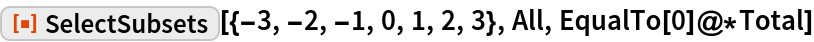 ResourceFunction["SelectSubsets"][{-3, -2, -1, 0, 1, 2, 3}, All, EqualTo[0]@*Total]