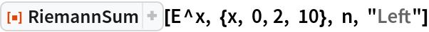 ResourceFunction["RiemannSum"][E^x, {x, 0, 2, 10}, n, "Left"]