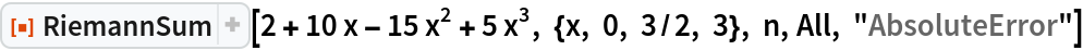 ResourceFunction["RiemannSum"][
 2 + 10 x - 15 x^2 + 5 x^3, {x, 0, 3/2, 3}, n, All, "AbsoluteError"]