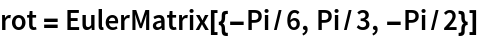 rot = EulerMatrix[{-Pi/6, Pi/3, -Pi/2}]