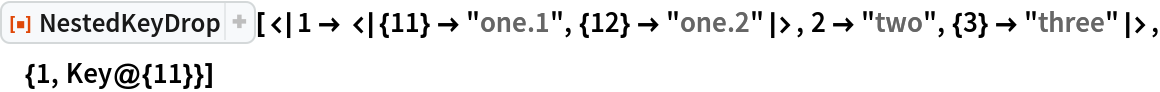 ResourceFunction[
 "NestedKeyDrop"][<|1 -> <|{11} -> "one.1", {12} -> "one.2"|>, 2 -> "two", {3} -> "three"|>, {1, Key@{11}}]
