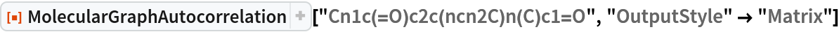 ResourceFunction[
 "MolecularGraphAutocorrelation"]["Cn1c(=O)c2c(ncn2C)n(C)c1=O", "OutputStyle" -> "Matrix"]