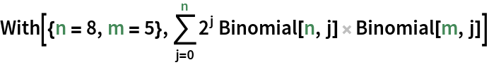 With[{n = 8, m = 5}, \!\(
\*UnderoverscriptBox[\(\[Sum]\), \(j = 0\), \(n\)]\(
\*SuperscriptBox[\(2\), \(j\)] Binomial[n, j] Binomial[m, j]\)\)]