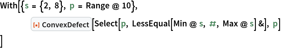 With[{s = {2, 8}, p = Range @ 10},
 	ResourceFunction["ConvexDefect"][
  Select[p, LessEqual[Min @ s, #, Max @ s] &], p]
 ]