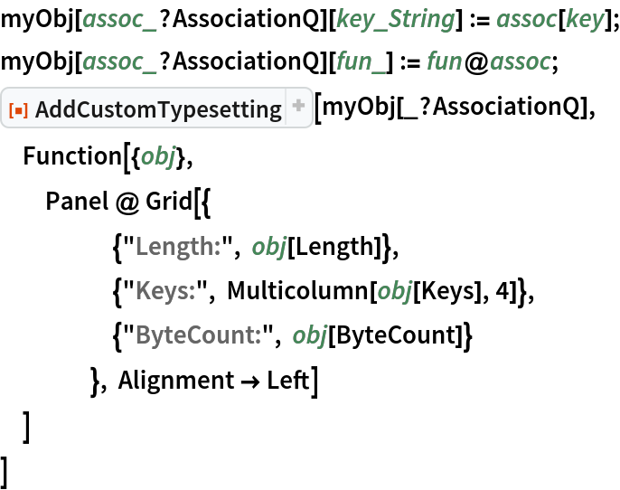 myObj[assoc_?AssociationQ][key_String] := assoc[key];
myObj[assoc_?AssociationQ][fun_] := fun@assoc;
ResourceFunction["AddCustomTypesetting"][myObj[_?AssociationQ], Function[{obj},
  Panel @ Grid[{
     {"Length:", obj[Length]},
     {"Keys:", Multicolumn[obj[Keys], 4]},
     {"ByteCount:", obj[ByteCount]}
     }, Alignment -> Left]
  ]
 ]