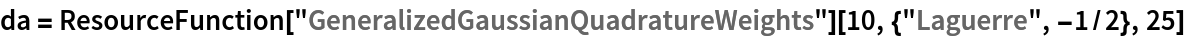 da = ResourceFunction["GeneralizedGaussianQuadratureWeights"][
  10, {"Laguerre", -1/2}, 25]