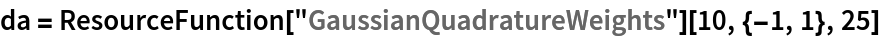 da = ResourceFunction["GaussianQuadratureWeights"][10, {-1, 1}, 25]
