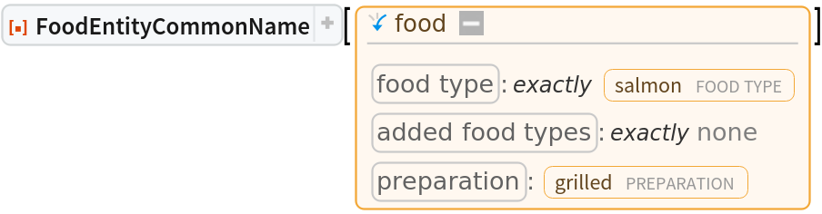 ResourceFunction[
 "FoodEntityCommonName", ResourceSystemBase -> "https://www.wolframcloud.com/obj/resourcesystem/api/1.0"][
Entity["Food", {EntityProperty["Food", "FoodType"] -> ContainsExactly[{
Entity["FoodType", "Salmon"]}], EntityProperty["Food", "AddedFoodTypes"] -> ContainsExactly[{}], EntityProperty["Food", "Preparation"] -> Entity[
    "FoodPreparation", "Grilled"]}]]