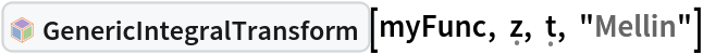 InterpretationBox[FrameBox[TagBox[TooltipBox[PaneBox[GridBox[List[List[GraphicsBox[List[Thickness[0.0025`], List[FaceForm[List[RGBColor[0.9607843137254902`, 0.5058823529411764`, 0.19607843137254902`], Opacity[1.`]]], FilledCurveBox[List[List[List[0, 2, 0], List[0, 1, 0], List[0, 1, 0], List[0, 1, 0], List[0, 1, 0]], List[List[0, 2, 0], List[0, 1, 0], List[0, 1, 0], List[0, 1, 0], List[0, 1, 0]], List[List[0, 2, 0], List[0, 1, 0], List[0, 1, 0], List[0, 1, 0], List[0, 1, 0], List[0, 1, 0]], List[List[0, 2, 0], List[1, 3, 3], List[0, 1, 0], List[1, 3, 3], List[0, 1, 0], List[1, 3, 3], List[0, 1, 0], List[1, 3, 3], List[1, 3, 3], List[0, 1, 0], List[1, 3, 3], List[0, 1, 0], List[1, 3, 3]]], List[List[List[205.`, 22.863691329956055`], List[205.`, 212.31669425964355`], List[246.01799774169922`, 235.99870109558105`], List[369.0710144042969`, 307.0436840057373`], List[369.0710144042969`, 117.59068870544434`], List[205.`, 22.863691329956055`]], List[List[30.928985595703125`, 307.0436840057373`], List[153.98200225830078`, 235.99870109558105`], List[195.`, 212.31669425964355`], List[195.`, 22.863691329956055`], List[30.928985595703125`, 117.59068870544434`], List[30.928985595703125`, 307.0436840057373`]], List[List[200.`, 410.42970085144043`], List[364.0710144042969`, 315.7036876678467`], List[241.01799774169922`, 244.65868949890137`], List[200.`, 220.97669792175293`], List[158.98200225830078`, 244.65868949890137`], List[35.928985595703125`, 315.7036876678467`], List[200.`, 410.42970085144043`]], List[List[376.5710144042969`, 320.03370475769043`], List[202.5`, 420.53370475769043`], List[200.95300006866455`, 421.42667961120605`], List[199.04699993133545`, 421.42667961120605`], List[197.5`, 420.53370475769043`], List[23.428985595703125`, 320.03370475769043`], List[21.882003784179688`, 319.1406993865967`], List[20.928985595703125`, 317.4896984100342`], List[20.928985595703125`, 315.7036876678467`], List[20.928985595703125`, 114.70369529724121`], List[20.928985595703125`, 112.91769218444824`], List[21.882003784179688`, 111.26669120788574`], List[23.428985595703125`, 110.37369346618652`], List[197.5`, 9.87369155883789`], List[198.27300024032593`, 9.426692008972168`], List[199.13700008392334`, 9.203690528869629`], List[200.`, 9.203690528869629`], List[200.86299991607666`, 9.203690528869629`], List[201.72699999809265`, 9.426692008972168`], List[202.5`, 9.87369155883789`], List[376.5710144042969`, 110.37369346618652`], List[378.1179962158203`, 111.26669120788574`], List[379.0710144042969`, 112.91769218444824`], List[379.0710144042969`, 114.70369529724121`], List[379.0710144042969`, 315.7036876678467`], List[379.0710144042969`, 317.4896984100342`], List[378.1179962158203`, 319.1406993865967`], List[376.5710144042969`, 320.03370475769043`]]]]], List[FaceForm[List[RGBColor[0.5529411764705883`, 0.6745098039215687`, 0.8117647058823529`], Opacity[1.`]]], FilledCurveBox[List[List[List[0, 2, 0], List[0, 1, 0], List[0, 1, 0], List[0, 1, 0]]], List[List[List[44.92900085449219`, 282.59088134765625`], List[181.00001525878906`, 204.0298843383789`], List[181.00001525878906`, 46.90887451171875`], List[44.92900085449219`, 125.46986389160156`], List[44.92900085449219`, 282.59088134765625`]]]]], List[FaceForm[List[RGBColor[0.6627450980392157`, 0.803921568627451`, 0.5686274509803921`], Opacity[1.`]]], FilledCurveBox[List[List[List[0, 2, 0], List[0, 1, 0], List[0, 1, 0], List[0, 1, 0]]], List[List[List[355.0710144042969`, 282.59088134765625`], List[355.0710144042969`, 125.46986389160156`], List[219.`, 46.90887451171875`], List[219.`, 204.0298843383789`], List[355.0710144042969`, 282.59088134765625`]]]]], List[FaceForm[List[RGBColor[0.6901960784313725`, 0.5882352941176471`, 0.8117647058823529`], Opacity[1.`]]], FilledCurveBox[List[List[List[0, 2, 0], List[0, 1, 0], List[0, 1, 0], List[0, 1, 0]]], List[List[List[200.`, 394.0606994628906`], List[336.0710144042969`, 315.4997024536133`], List[200.`, 236.93968200683594`], List[63.928985595703125`, 315.4997024536133`], List[200.`, 394.0606994628906`]]]]]], List[Rule[BaselinePosition, Scaled[0.15`]], Rule[ImageSize, 10], Rule[ImageSize, 15]]], StyleBox[RowBox[List["GenericIntegralTransform", " "]], Rule[ShowAutoStyles, False], Rule[ShowStringCharacters, False], Rule[FontSize, Times[0.9`, Inherited]], Rule[FontColor, GrayLevel[0.1`]]]]], Rule[GridBoxSpacings, List[Rule["Columns", List[List[0.25`]]]]]], Rule[Alignment, List[Left, Baseline]], Rule[BaselinePosition, Baseline], Rule[FrameMargins, List[List[3, 0], List[0, 0]]], Rule[BaseStyle, List[Rule[LineSpacing, List[0, 0]], Rule[LineBreakWithin, False]]]], RowBox[List["PacletSymbol", "[", RowBox[List["\"WolframAlphaMath/SpecialFunctionsAndCalculus\"", ",", "\"WolframAlphaMath`SpecialFunctionsAndCalculus`GenericIntegralTransform\""]], "]"]], Rule[TooltipStyle, List[Rule[ShowAutoStyles, True], Rule[ShowStringCharacters, True]]]], Function[Annotation[Slot[1], Style[Defer[PacletSymbol["WolframAlphaMath/SpecialFunctionsAndCalculus", "WolframAlphaMath`SpecialFunctionsAndCalculus`GenericIntegralTransform"]], Rule[ShowStringCharacters, True]], "Tooltip"]]], Rule[Background, RGBColor[0.968`, 0.976`, 0.984`]], Rule[BaselinePosition, Baseline], Rule[DefaultBaseStyle, List[]], Rule[FrameMargins, List[List[0, 0], List[1, 1]]], Rule[FrameStyle, RGBColor[0.831`, 0.847`, 0.85`]], Rule[RoundingRadius, 4]], PacletSymbol["WolframAlphaMath/SpecialFunctionsAndCalculus", "WolframAlphaMath`SpecialFunctionsAndCalculus`GenericIntegralTransform"], Rule[Selectable, False], Rule[SelectWithContents, True], Rule[BoxID, "PacletSymbolBox"]][myFunc, \[FormalZ], \[FormalT], "Mellin"]