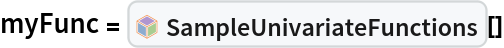 myFunc = InterpretationBox[FrameBox[TagBox[TooltipBox[PaneBox[GridBox[List[List[GraphicsBox[List[Thickness[0.0025`], List[FaceForm[List[RGBColor[0.9607843137254902`, 0.5058823529411764`, 0.19607843137254902`], Opacity[1.`]]], FilledCurveBox[List[List[List[0, 2, 0], List[0, 1, 0], List[0, 1, 0], List[0, 1, 0], List[0, 1, 0]], List[List[0, 2, 0], List[0, 1, 0], List[0, 1, 0], List[0, 1, 0], List[0, 1, 0]], List[List[0, 2, 0], List[0, 1, 0], List[0, 1, 0], List[0, 1, 0], List[0, 1, 0], List[0, 1, 0]], List[List[0, 2, 0], List[1, 3, 3], List[0, 1, 0], List[1, 3, 3], List[0, 1, 0], List[1, 3, 3], List[0, 1, 0], List[1, 3, 3], List[1, 3, 3], List[0, 1, 0], List[1, 3, 3], List[0, 1, 0], List[1, 3, 3]]], List[List[List[205.`, 22.863691329956055`], List[205.`, 212.31669425964355`], List[246.01799774169922`, 235.99870109558105`], List[369.0710144042969`, 307.0436840057373`], List[369.0710144042969`, 117.59068870544434`], List[205.`, 22.863691329956055`]], List[List[30.928985595703125`, 307.0436840057373`], List[153.98200225830078`, 235.99870109558105`], List[195.`, 212.31669425964355`], List[195.`, 22.863691329956055`], List[30.928985595703125`, 117.59068870544434`], List[30.928985595703125`, 307.0436840057373`]], List[List[200.`, 410.42970085144043`], List[364.0710144042969`, 315.7036876678467`], List[241.01799774169922`, 244.65868949890137`], List[200.`, 220.97669792175293`], List[158.98200225830078`, 244.65868949890137`], List[35.928985595703125`, 315.7036876678467`], List[200.`, 410.42970085144043`]], List[List[376.5710144042969`, 320.03370475769043`], List[202.5`, 420.53370475769043`], List[200.95300006866455`, 421.42667961120605`], List[199.04699993133545`, 421.42667961120605`], List[197.5`, 420.53370475769043`], List[23.428985595703125`, 320.03370475769043`], List[21.882003784179688`, 319.1406993865967`], List[20.928985595703125`, 317.4896984100342`], List[20.928985595703125`, 315.7036876678467`], List[20.928985595703125`, 114.70369529724121`], List[20.928985595703125`, 112.91769218444824`], List[21.882003784179688`, 111.26669120788574`], List[23.428985595703125`, 110.37369346618652`], List[197.5`, 9.87369155883789`], List[198.27300024032593`, 9.426692008972168`], List[199.13700008392334`, 9.203690528869629`], List[200.`, 9.203690528869629`], List[200.86299991607666`, 9.203690528869629`], List[201.72699999809265`, 9.426692008972168`], List[202.5`, 9.87369155883789`], List[376.5710144042969`, 110.37369346618652`], List[378.1179962158203`, 111.26669120788574`], List[379.0710144042969`, 112.91769218444824`], List[379.0710144042969`, 114.70369529724121`], List[379.0710144042969`, 315.7036876678467`], List[379.0710144042969`, 317.4896984100342`], List[378.1179962158203`, 319.1406993865967`], List[376.5710144042969`, 320.03370475769043`]]]]], List[FaceForm[List[RGBColor[0.5529411764705883`, 0.6745098039215687`, 0.8117647058823529`], Opacity[1.`]]], FilledCurveBox[List[List[List[0, 2, 0], List[0, 1, 0], List[0, 1, 0], List[0, 1, 0]]], List[List[List[44.92900085449219`, 282.59088134765625`], List[181.00001525878906`, 204.0298843383789`], List[181.00001525878906`, 46.90887451171875`], List[44.92900085449219`, 125.46986389160156`], List[44.92900085449219`, 282.59088134765625`]]]]], List[FaceForm[List[RGBColor[0.6627450980392157`, 0.803921568627451`, 0.5686274509803921`], Opacity[1.`]]], FilledCurveBox[List[List[List[0, 2, 0], List[0, 1, 0], List[0, 1, 0], List[0, 1, 0]]], List[List[List[355.0710144042969`, 282.59088134765625`], List[355.0710144042969`, 125.46986389160156`], List[219.`, 46.90887451171875`], List[219.`, 204.0298843383789`], List[355.0710144042969`, 282.59088134765625`]]]]], List[FaceForm[List[RGBColor[0.6901960784313725`, 0.5882352941176471`, 0.8117647058823529`], Opacity[1.`]]], FilledCurveBox[List[List[List[0, 2, 0], List[0, 1, 0], List[0, 1, 0], List[0, 1, 0]]], List[List[List[200.`, 394.0606994628906`], List[336.0710144042969`, 315.4997024536133`], List[200.`, 236.93968200683594`], List[63.928985595703125`, 315.4997024536133`], List[200.`, 394.0606994628906`]]]]]], List[Rule[BaselinePosition, Scaled[0.15`]], Rule[ImageSize, 10], Rule[ImageSize, 15]]], StyleBox[RowBox[List["SampleUnivariateFunctions", " "]], Rule[ShowAutoStyles, False], Rule[ShowStringCharacters, False], Rule[FontSize, Times[0.9`, Inherited]], Rule[FontColor, GrayLevel[0.1`]]]]], Rule[GridBoxSpacings, List[Rule["Columns", List[List[0.25`]]]]]], Rule[Alignment, List[Left, Baseline]], Rule[BaselinePosition, Baseline], Rule[FrameMargins, List[List[3, 0], List[0, 0]]], Rule[BaseStyle, List[Rule[LineSpacing, List[0, 0]], Rule[LineBreakWithin, False]]]], RowBox[List["PacletSymbol", "[", RowBox[List["\"WolframAlphaMath/SpecialFunctionsAndCalculus\"", ",", "\"WolframAlphaMath`SpecialFunctionsAndCalculus`SampleUnivariateFunctions\""]], "]"]], Rule[TooltipStyle, List[Rule[ShowAutoStyles, True], Rule[ShowStringCharacters, True]]]], Function[Annotation[Slot[1], Style[Defer[PacletSymbol["WolframAlphaMath/SpecialFunctionsAndCalculus", "WolframAlphaMath`SpecialFunctionsAndCalculus`SampleUnivariateFunctions"]], Rule[ShowStringCharacters, True]], "Tooltip"]]], Rule[Background, RGBColor[0.968`, 0.976`, 0.984`]], Rule[BaselinePosition, Baseline], Rule[DefaultBaseStyle, List[]], Rule[FrameMargins, List[List[0, 0], List[1, 1]]], Rule[FrameStyle, RGBColor[0.831`, 0.847`, 0.85`]], Rule[RoundingRadius, 4]], PacletSymbol["WolframAlphaMath/SpecialFunctionsAndCalculus", "WolframAlphaMath`SpecialFunctionsAndCalculus`SampleUnivariateFunctions"], Rule[Selectable, False], Rule[SelectWithContents, True], Rule[BoxID, "PacletSymbolBox"]][]