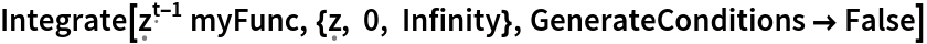 Integrate[\[FormalZ]^(\[FormalT] - 1) myFunc, {\[FormalZ], 0, Infinity}, GenerateConditions -> False]