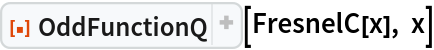 ResourceFunction[
 "OddFunctionQ", ResourceSystemBase -> "https://www.wolframcloud.com/obj/resourcesystem/api/1.0"][FresnelC[x], x]