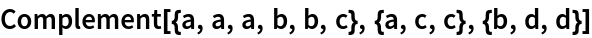 Complement[{a, a, a, b, b, c}, {a, c, c}, {b, d, d}]
