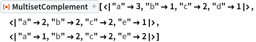 ResourceFunction[
 "MultisetComplement"][<|"a" -> 3, "b" -> 1, "c" -> 2, "d" -> 1|>,
 <|"a" -> 2, "b" -> 2, "c" -> 2, "e" -> 1|>,
 <|"a" -> 1, "b" -> 2, "c" -> 2, "e" -> 2|>]
