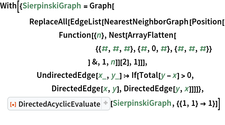 With[{SierpinskiGraph = Graph[
    ReplaceAll[EdgeList[NearestNeighborGraph[Position[
        Function[{n}, Nest[ArrayFlatten[
             {{#, #, #}, {#, 0, #}, {#, #, #}}
             ] &, 1, n]][2], 1]]],
     UndirectedEdge[x_, y_] :> If[Total[y - x] > 0,
       DirectedEdge[x, y], DirectedEdge[y, x]]]]},
 ResourceFunction[
  "DirectedAcyclicEvaluate", ResourceSystemBase -> "https://www.wolframcloud.com/obj/resourcesystem/api/1.0"][SierpinskiGraph, {{1, 1} -> 1}]]
