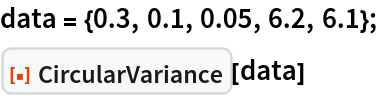 data = {0.3, 0.1, 0.05, 6.2, 6.1};
ResourceFunction["CircularVariance"][data]