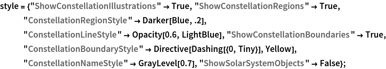 style = {"ShowConstellationIllustrations" -> True, "ShowConstellationRegions" -> True, "ConstellationRegionStyle" -> Darker[Blue, .2], "ConstellationLineStyle" -> Opacity[0.6, LightBlue], "ShowConstellationBoundaries" -> True, "ConstellationBoundaryStyle" -> Directive[Dashing[{0, Tiny}], Yellow], "ConstellationNameStyle" -> GrayLevel[0.7], "ShowSolarSystemObjects" -> False};