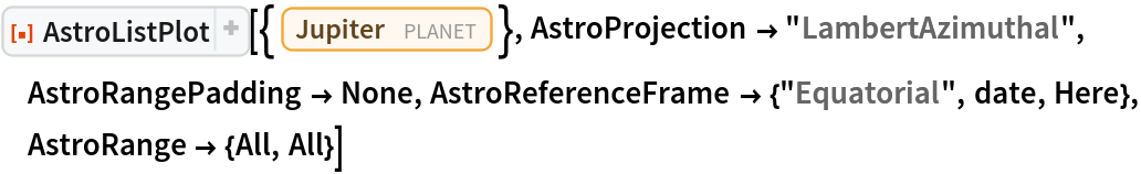 ResourceFunction[
 "AstroListPlot", ResourceSystemBase -> "https://www.wolframcloud.com/obj/resourcesystem/api/1.0"][{Entity["Planet", "Jupiter"]}, AstroProjection -> "LambertAzimuthal", AstroRangePadding -> None, AstroReferenceFrame -> {"Equatorial", date, Here}, AstroRange -> {All, All}]