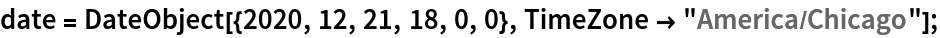 date = DateObject[{2020, 12, 21, 18, 0, 0}, TimeZone -> "America/Chicago"];