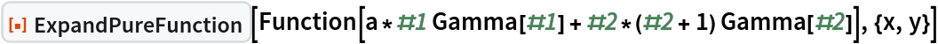 ResourceFunction["ExpandPureFunction"][
 Function[a*#1 Gamma[#1] + #2*(#2 + 1) Gamma[#2]], {x, y}]