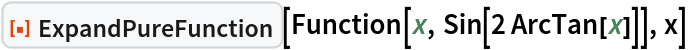 ResourceFunction["ExpandPureFunction"][Function[x, Sin[2 ArcTan[x]]],
  x]
