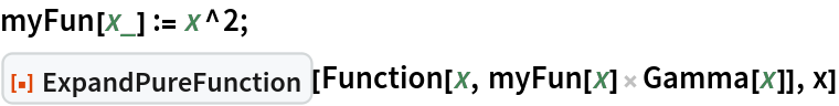 myFun[x_] := x^2;
ResourceFunction["ExpandPureFunction"][Function[x, myFun[x] Gamma[x]],
  x]