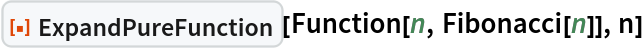 ResourceFunction["ExpandPureFunction"][Function[n, Fibonacci[n]], n]