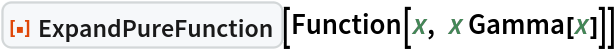ResourceFunction["ExpandPureFunction"][Function[x, x Gamma[x]]]