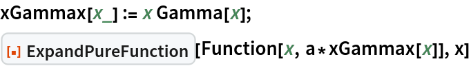 xGammax[x_] := x Gamma[x];
ResourceFunction["ExpandPureFunction"][Function[x, a*xGammax[x]], x]